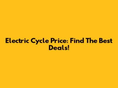Electric Cycle Price: Find The Best Deals!