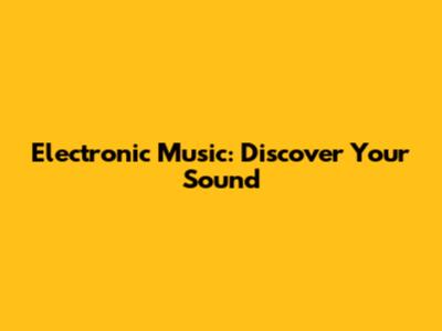 Electronic Music: Discover Your Sound