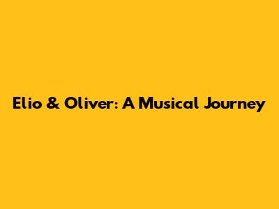Elio & Oliver: A Musical Journey