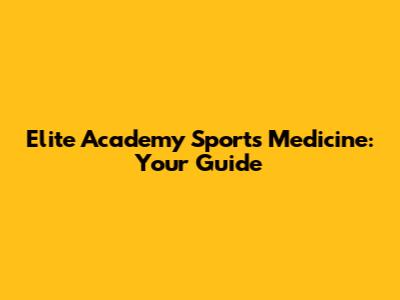 Elite Academy Sports Medicine: Your Guide