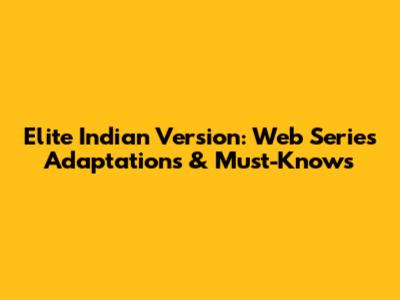 Elite Indian Version: Web Series Adaptations & Must-Knows