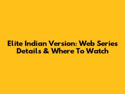 Elite Indian Version: Web Series Details & Where To Watch