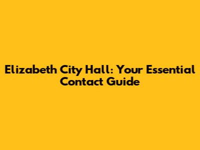 Elizabeth City Hall: Your Essential Contact Guide