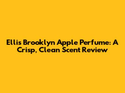 Ellis Brooklyn Apple Perfume: A Crisp, Clean Scent Review