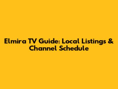 Elmira TV Guide: Local Listings & Channel Schedule