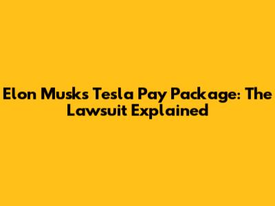 Elon Musk's Tesla Pay Package: The Lawsuit Explained