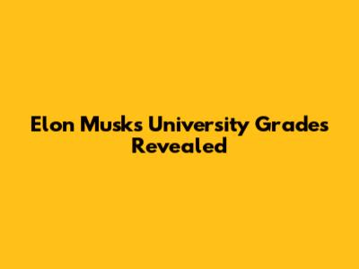 Elon Musk's University Grades Revealed