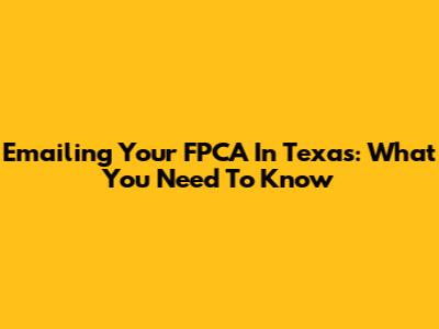 Emailing Your FPCA In Texas: What You Need To Know