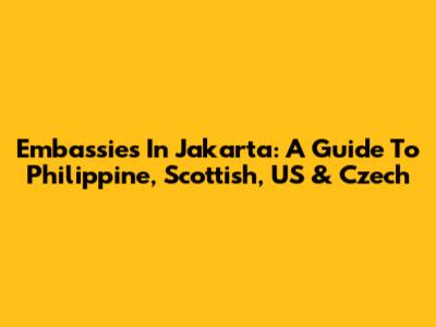 Embassies In Jakarta: A Guide To Philippine, Scottish, US & Czech