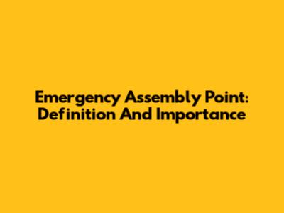 Emergency Assembly Point: Definition And Importance