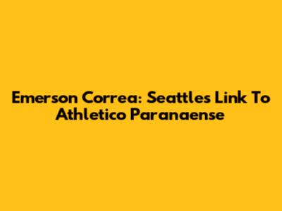 Emerson Correa: Seattle's Link To Athletico Paranaense