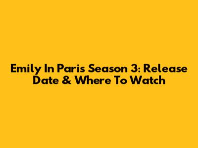 Emily In Paris Season 3: Release Date & Where To Watch