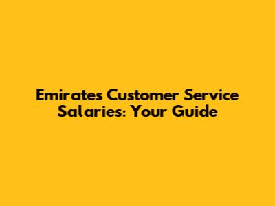 Emirates Customer Service Salaries: Your Guide