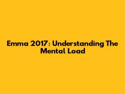 Emma 2017: Understanding The Mental Load