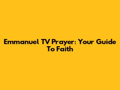 Emmanuel TV Prayer: Your Guide To Faith