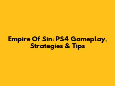 Empire Of Sin: PS4 Gameplay, Strategies & Tips