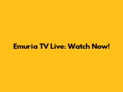 Emuria TV Live: Watch Now!