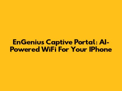 EnGenius Captive Portal: AI-Powered WiFi For Your IPhone