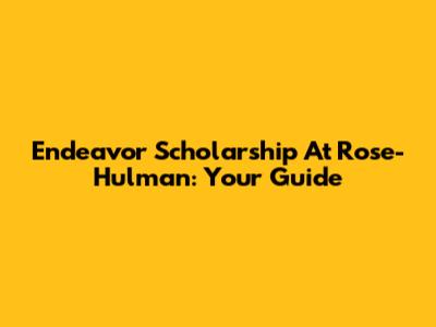 Endeavor Scholarship At Rose-Hulman: Your Guide