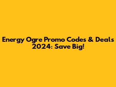Energy Ogre Promo Codes & Deals 2024: Save Big!