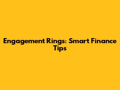 Engagement Rings: Smart Finance Tips