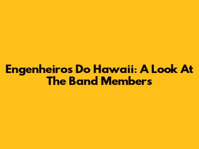 Engenheiros Do Hawaii: A Look At The Band Members