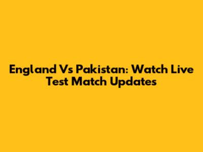 England Vs Pakistan: Watch Live Test Match Updates