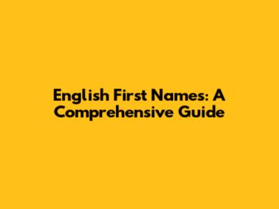 English First Names: A Comprehensive Guide