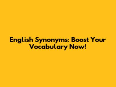 English Synonyms: Boost Your Vocabulary Now!