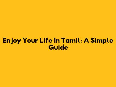 Enjoy Your Life In Tamil: A Simple Guide