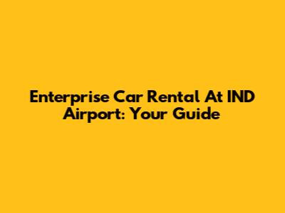 Enterprise Car Rental At IND Airport: Your Guide