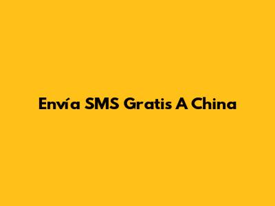 Envía SMS Gratis A China