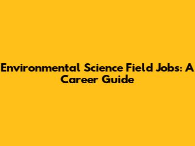 Environmental Science Field Jobs: A Career Guide