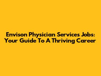 Envison Physician Services Jobs: Your Guide To A Thriving Career