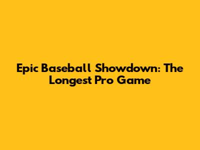 Epic Baseball Showdown: The Longest Pro Game
