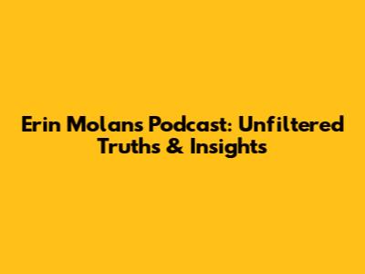 Erin Molan's Podcast: Unfiltered Truths & Insights