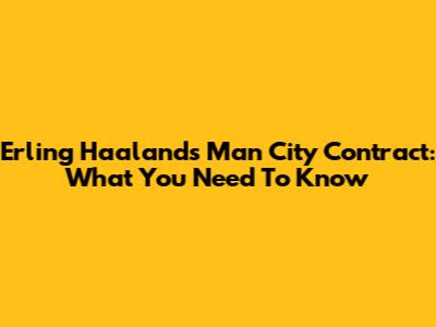 Erling Haaland's Man City Contract: What You Need To Know