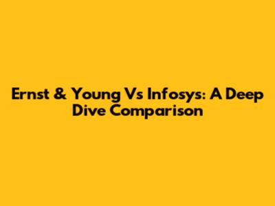 Ernst & Young Vs Infosys: A Deep Dive Comparison