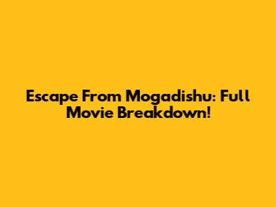 Escape From Mogadishu: Full Movie Breakdown!