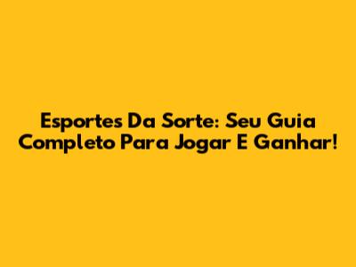 Esportes Da Sorte: Seu Guia Completo Para Jogar E Ganhar!