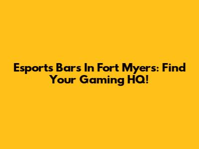 Esports Bars In Fort Myers: Find Your Gaming HQ!