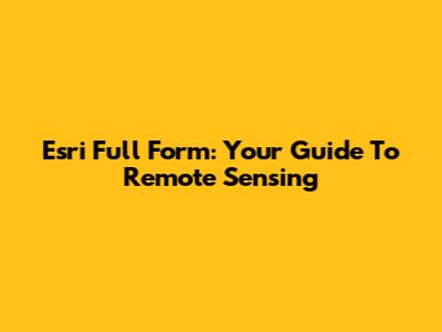 Esri Full Form: Your Guide To Remote Sensing