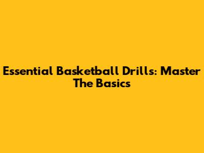 Essential Basketball Drills: Master The Basics