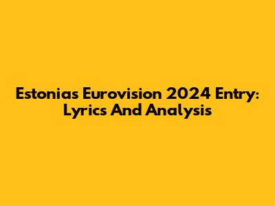 Estonia's Eurovision 2024 Entry: Lyrics And Analysis