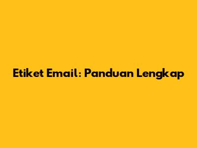 Etiket Email: Panduan Lengkap