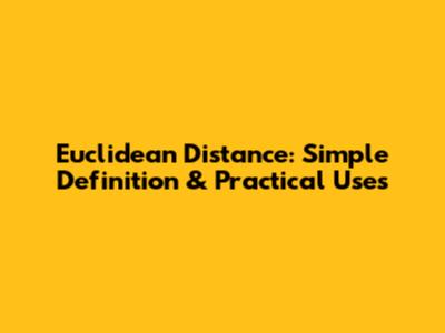 Euclidean Distance: Simple Definition & Practical Uses
