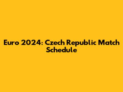 Euro 2024: Czech Republic Match Schedule