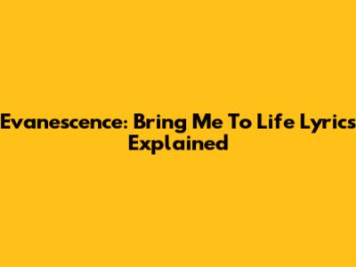 Evanescence: Bring Me To Life Lyrics Explained