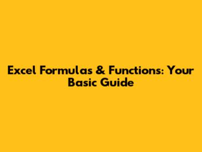 Excel Formulas & Functions: Your Basic Guide