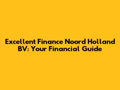 Excellent Finance Noord Holland BV: Your Financial Guide